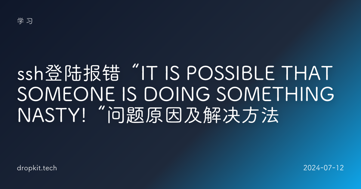 ssh登陆报错“IT IS POSSIBLE THAT SOMEONE IS DOING SOMETHING NASTY!“问题原因及解决方法