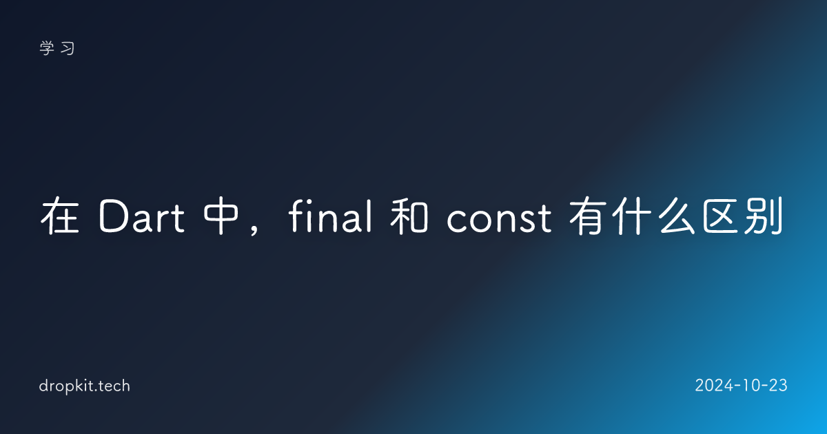 在 Dart 中，final 和 const 有什么区别