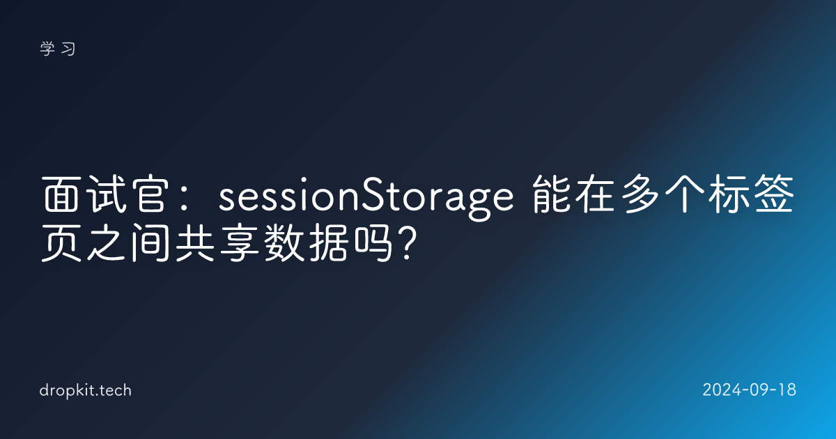面试官：sessionStorage 能在多个标签页之间共享数据吗？