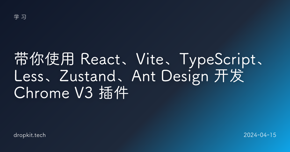 带你使用 React、Vite、TypeScript、Less、Zustand、Ant Design 开发 Chrome V3 插件