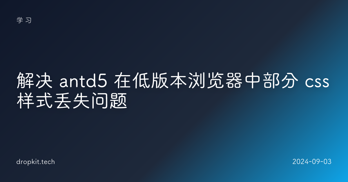 解决 antd5 在低版本浏览器中部分 css 样式丢失问题