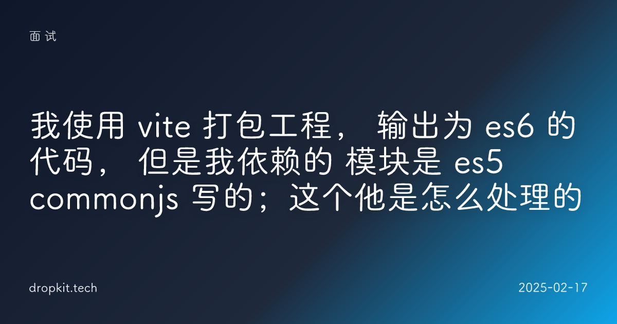 我使用 vite 打包工程， 输出为 es6 的代码， 但是我依赖的 模块是 es5 commonjs 写的；这个他是怎么处理的