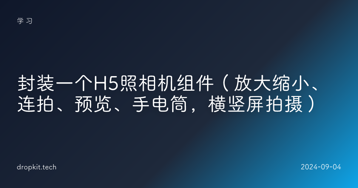 封装一个H5照相机组件（放大缩小、连拍、预览、手电筒，横竖屏拍摄）